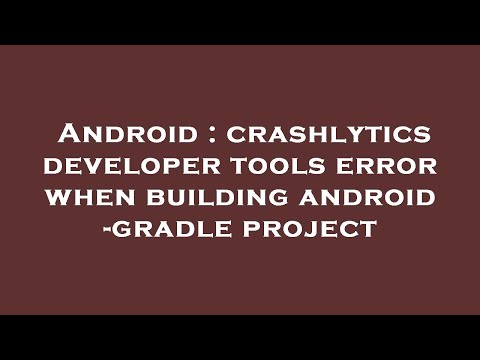 Android : crashlytics developer tools error when building android -gradle project