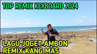 LAGU JOGET AMBON TERBARU 2024 REMIX KEYBOARD KANG MAS