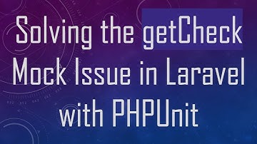 Solving the getCheck Mock Issue in Laravel with PHPUnit