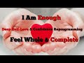 "I Am Enough" Subliminal | Deep Self - love & Confidence Reprogramming | Feel whole & Complete