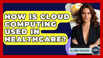 How Is Cloud Computing Used In Healthcare? - All About Capitalism