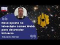 Eduardo Barão: “Nasa aposta no telescópio James Webb para desvendar Universo”