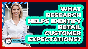 What Research Helps Identify Retail Customer Expectations?
