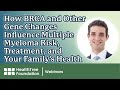 How BRCA and Other Gene Changes Influence Multiple Myeloma Risk, Treatment, and Your Family's Health