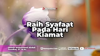 Raih Syafaat pada Hari Kiamat - Ustadz Muhammad Abduh Tuasikal,M.Sc.