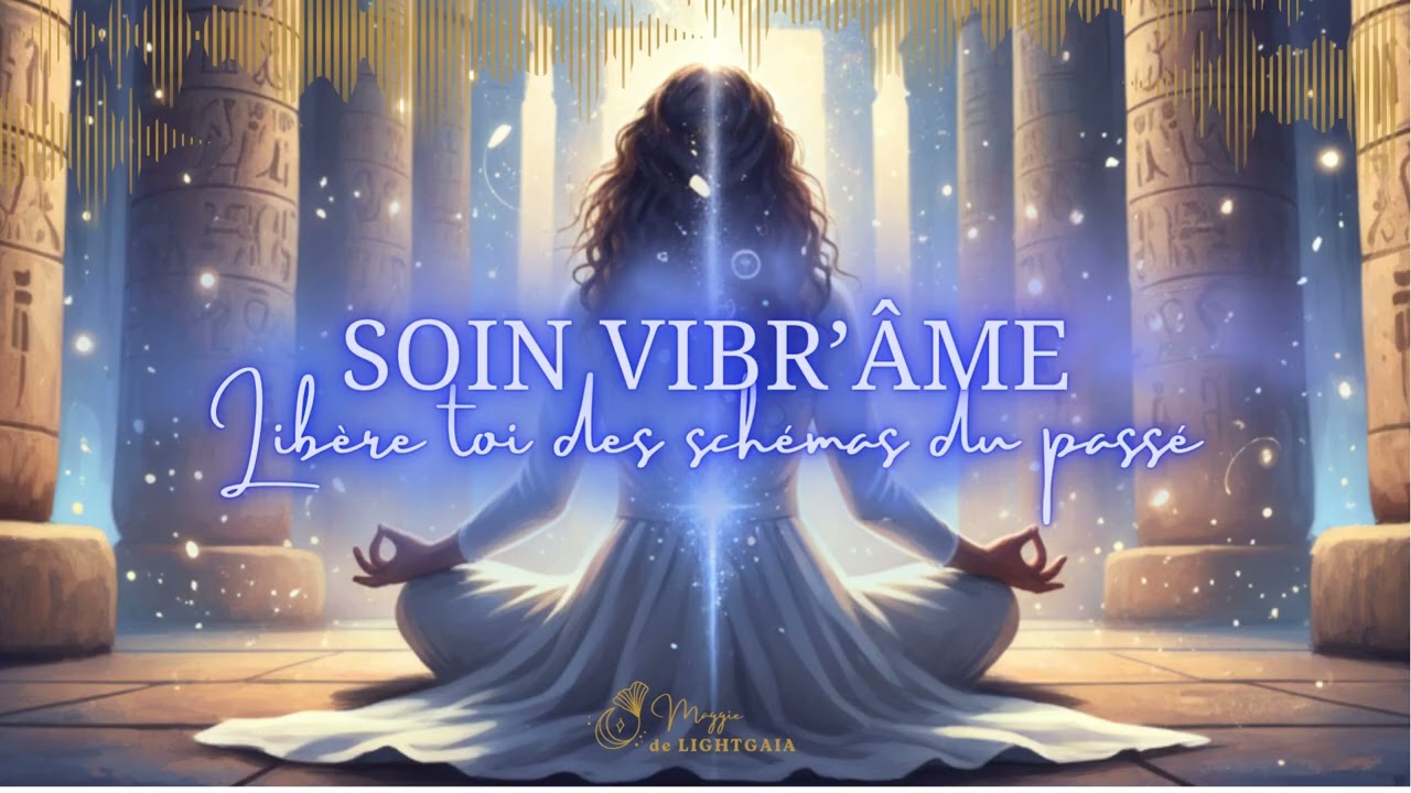 SOIN VIBR'ÂME : Libère-toi des schémas du passé | Soin énergétique de libération