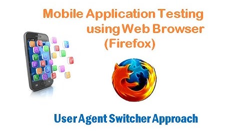 Mobile Application Testing - Firefox User Agent Switcher - Simple, Efficient & Cost Effective