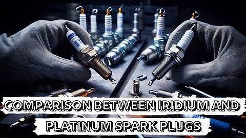 Comparison Between Iridium And Platinum Spark Plugs