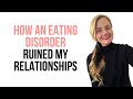 How an eating disorder ruined my relationships