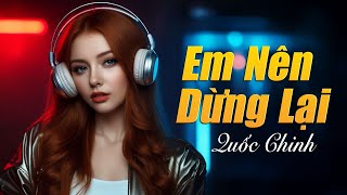 Em Nên Dừng Lại - Quốc Chinh | NHẠC TRẺ DISCO REMIX SÔI ĐỘNG