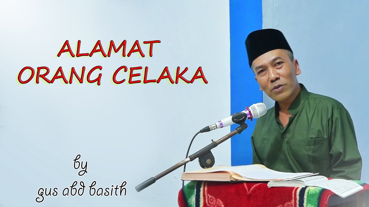 ALAMAT ORANG CELAKA OLEH KH. ABDUL BASITH ACHMAD