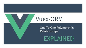 Getting Started with Vuex ORM: 09 - One To One Polymorphic Relationships EXPLAINED