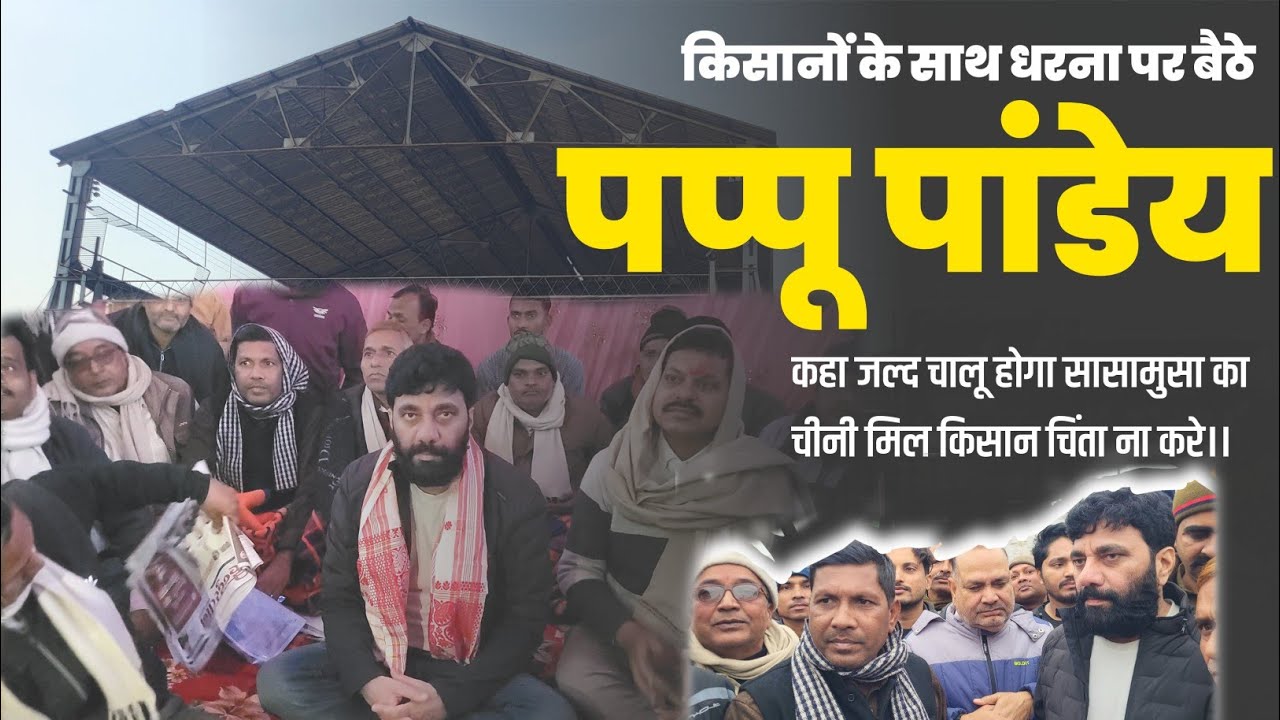 Sasamusa News : किसानों के साथ धरना पर बैठे पप्पू पांडेय कहा मिल जल्द चालू होगा चिंता ना करे ।।