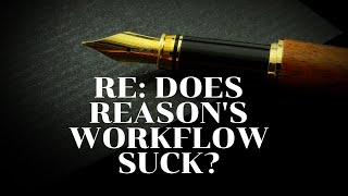 Re: Does Reason's Workflow Suck?