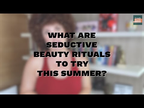 What are seductive beauty rituals to try this summer?