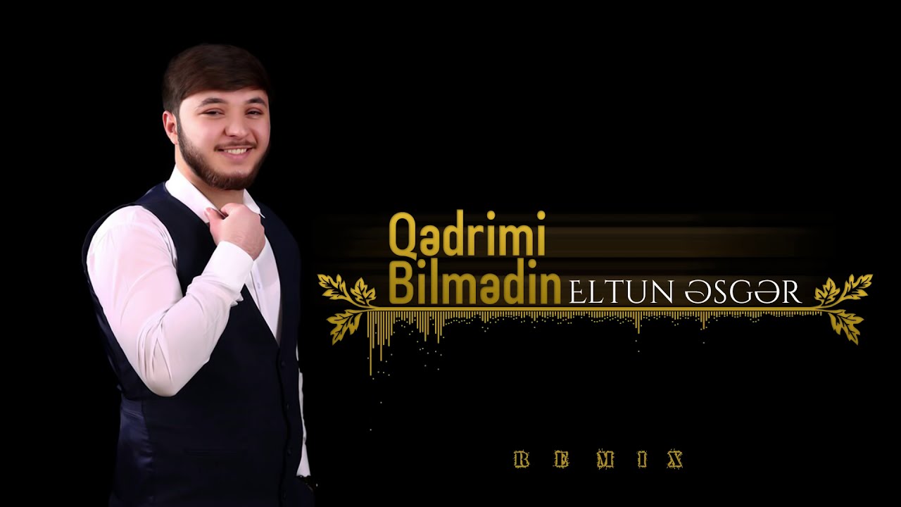 Eltun Esger   Qedrimi Bilmedi