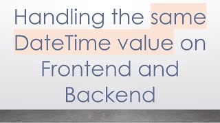 Handling the same DateTime value on Frontend and Backend