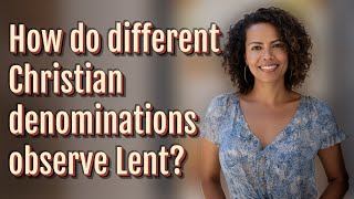 How do different Christian denominations observe Lent
