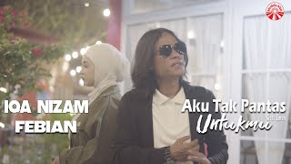Febian \u0026 Iqa Nizam - Aku Tak Pantas Untukmu [Official Lyric Video HD]