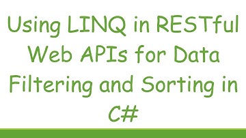 Using LINQ in RESTful Web APIs for Data Filtering and Sorting in C#