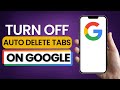 How to Turn OFF Auto Delete Tabs in Google