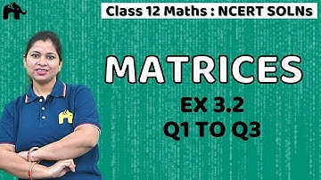 Matrices | Class 12 Maths | Chapter 3 | NCERT Solutions | Exercise 3.2 Questions 1-3