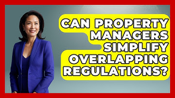 Can Property Managers Simplify Overlapping Regulations? - Mastering Property Management