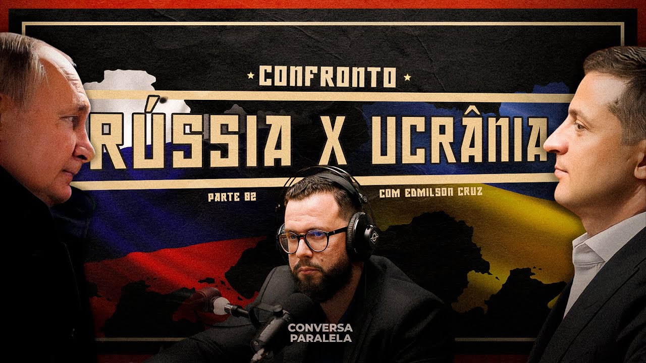 O CONFRONTO ENTRE RÚSSIA E UCRÂNIA [PARTE 2] – Conversa Paralela com Edmilson Cruz