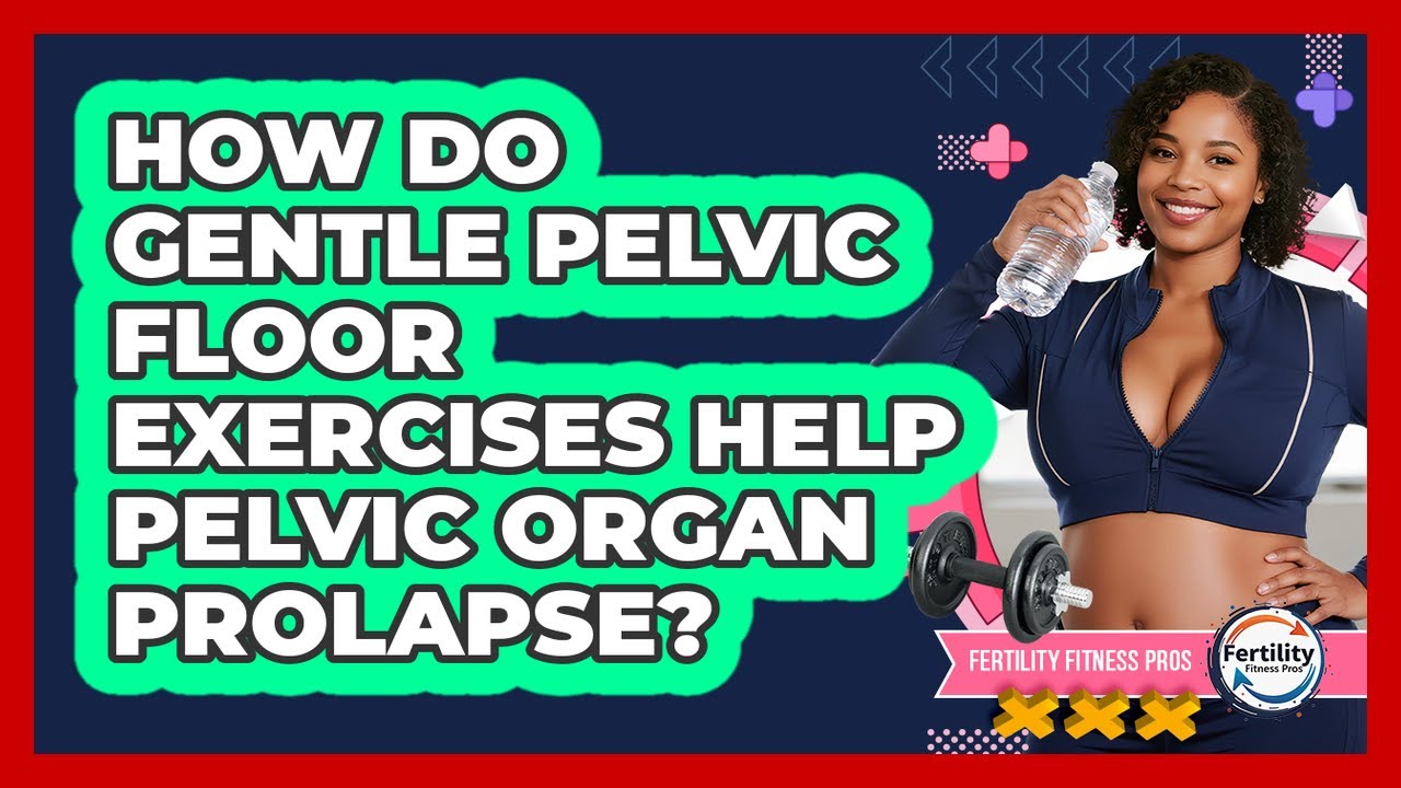 How Do Gentle Pelvic Floor Exercises Help Pelvic Organ Prolapse? - Fertility Fitness Pro