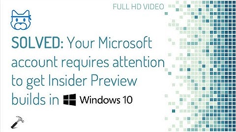 Solved: Your Microsoft account requires attention to get Insider Preview builds