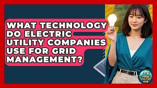 What Technology Do Electric Utility Companies Use for Grid Management? - Your Utilities Hub