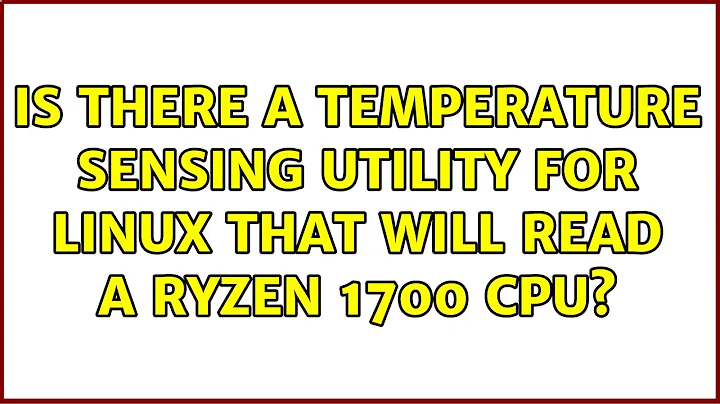 Ubuntu: Is there a temperature sensing utility for linux that will read a ryzen 1700 cpu?