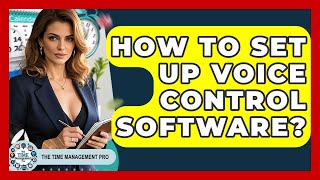 How To Set Up Voice Control Software - The Time Management Pro