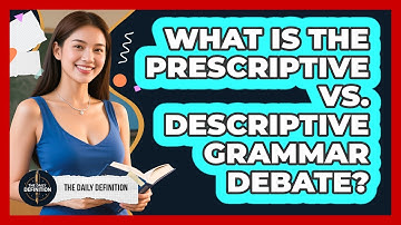 What Is The Prescriptive Vs. Descriptive Grammar Debate? - The Daily Definition