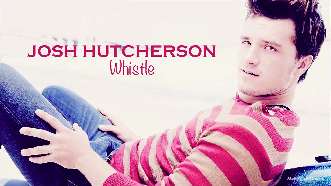 Josh Hutcherson  Whistle