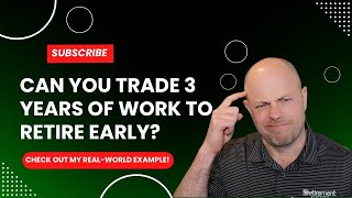 Can You Trade 3 Years of Work to Retire Early? Here’s a Real Example!