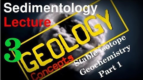 Sedimentology - 3 | Stable Isotope Geochemistry Part 1 of 2 | Geology Concepts