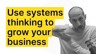 How systems thinking transforms your business from the inside out