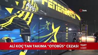 Ali Koçtan Takıma Otobüs Cezası