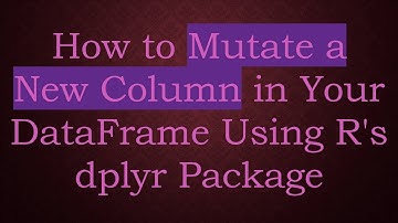 How to Mutate a New Column in Your DataFrame Using R