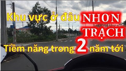 Tái định cư long thọ, review khu vực tiềm năng trong 2 năm tới - bất động sản nhơn trạch