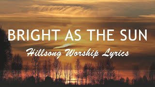 Bright As The Sun (Lyrics) - Hillsong Worship | Live