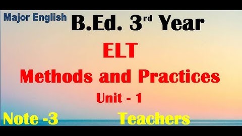 ELT Methods and Practices / Teachers / B.Ed. 3rd Year Note- 3