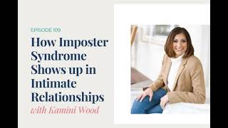 109. How Imposter Syndrome Shows up in Intimate Relationships with Kamini Wood