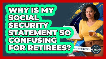 Why Is My Social Security Statement So Confusing For Retirees? - Budgeting as a Retiree