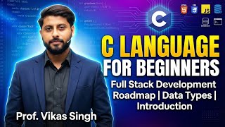 C langauge for Beginners | Full Stack Developement Roadmap | Data Types | Introduction