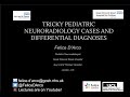 Tricky pediatric neuroradiology cases and differential diagnosis esnr webinars 2022 season finale