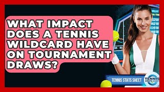 What Impact Does A Tennis Wildcard Have On Tournament Draws? - Tennis Stats Sheet