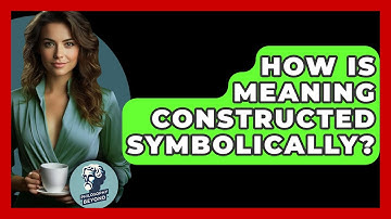 How Is Meaning Constructed Symbolically? - Philosophy Beyond