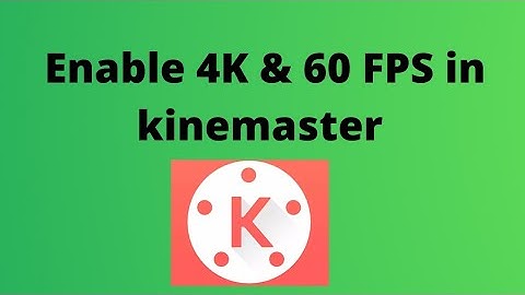 Enable 4K and 60 FPS in kinemaster